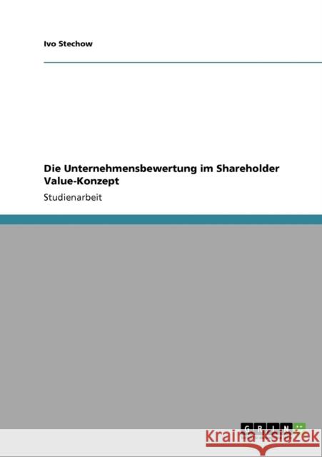 Die Unternehmensbewertung im Shareholder Value-Konzept Ivo Stechow 9783640135899