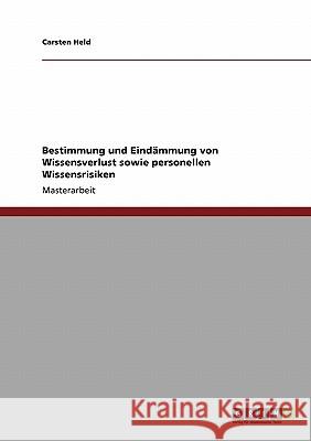 Bestimmung und Eindämmung von Wissensverlust sowie personellen Wissensrisiken Held, Carsten 9783640135950