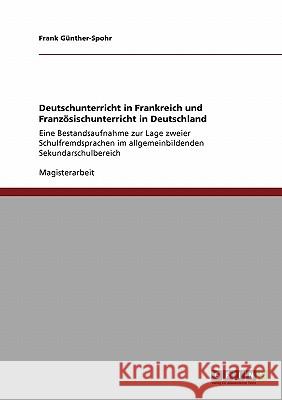 Deutschunterricht in Frankreich und Französischunterricht in Deutschland: Eine Bestandsaufnahme zur Lage zweier Schulfremdsprachen im allgemeinbildend Günther-Spohr, Frank 9783640136278