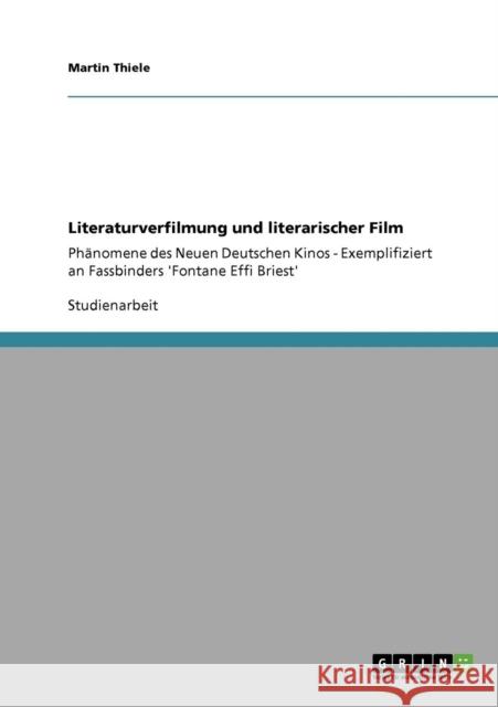 Literaturverfilmung und literarischer Film: Phänomene des Neuen Deutschen Kinos - Exemplifiziert an Fassbinders 'Fontane Effi Briest' Thiele, Martin 9783640136360