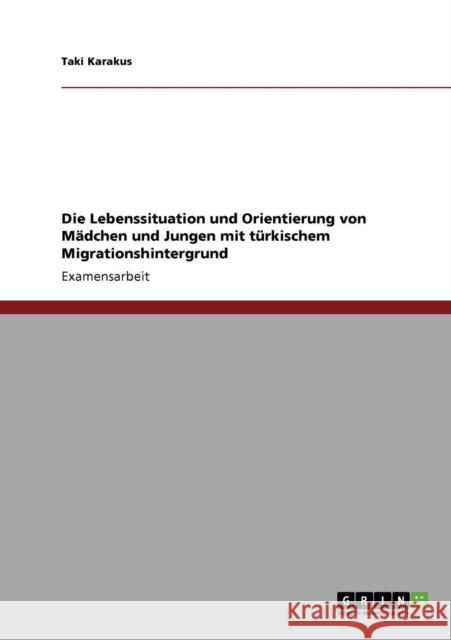 Die Lebenssituation und Orientierung von Mädchen und Jungen mit türkischem Migrationshintergrund Karakus, Taki 9783640137091 Grin Verlag