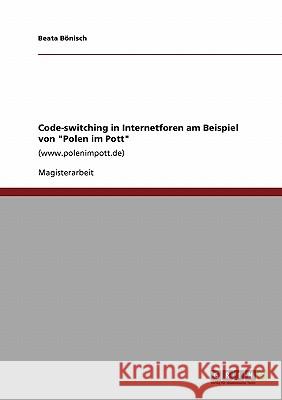Code-switching in Internetforen am Beispiel von Polen im Pott: (www.polenimpott.de) Bönisch, Beata 9783640137343 Grin Verlag