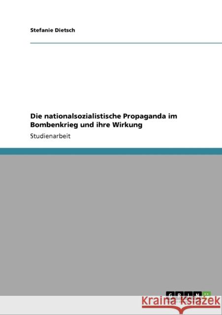 Die nationalsozialistische Propaganda im Bombenkrieg und ihre Wirkung Stefanie Dietsch 9783640137626 Grin Verlag