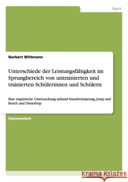 Unterschiede der Leistungsfähigkeit im Sprungbereich von untrainierten und trainierten Schülerinnen und Schülern: Eine empirische Untersuchung anhand Wittmann, Norbert 9783640138432