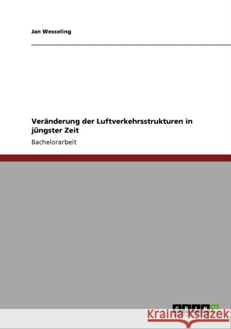 Veränderung der Luftverkehrsstrukturen in jüngster Zeit Wesseling, Jan 9783640139439