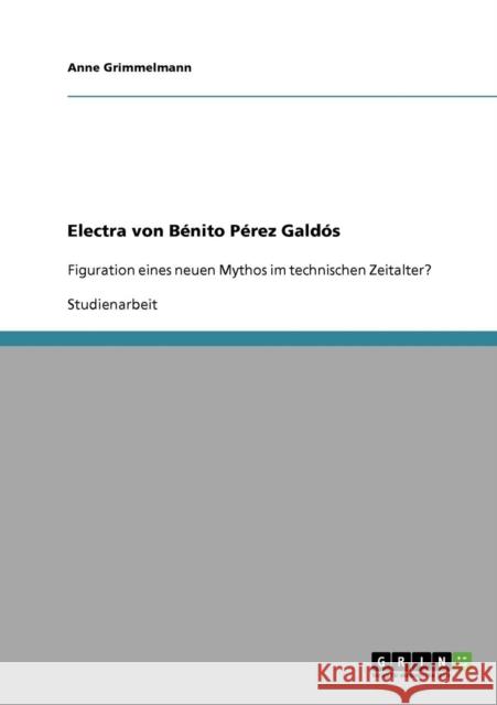 Electra von Bénito Pérez Galdós: Figuration eines neuen Mythos im technischen Zeitalter? Grimmelmann, Anne 9783640139446 Grin Verlag