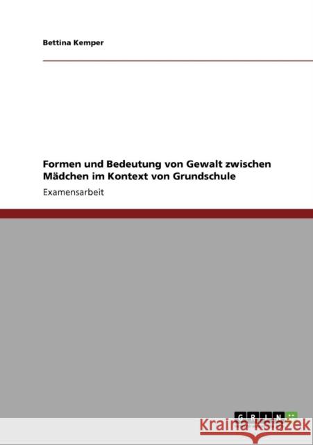 Formen und Bedeutung von Gewalt zwischen Mädchen im Kontext von Grundschule Kemper, Bettina 9783640140060