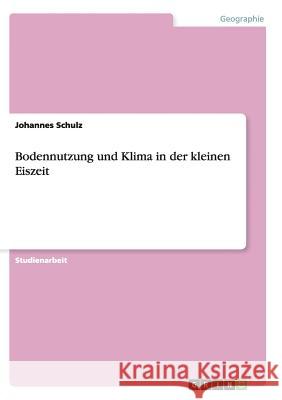 Bodennutzung und Klima in der kleinen Eiszeit Johannes Schulz 9783640140107 Grin Verlag