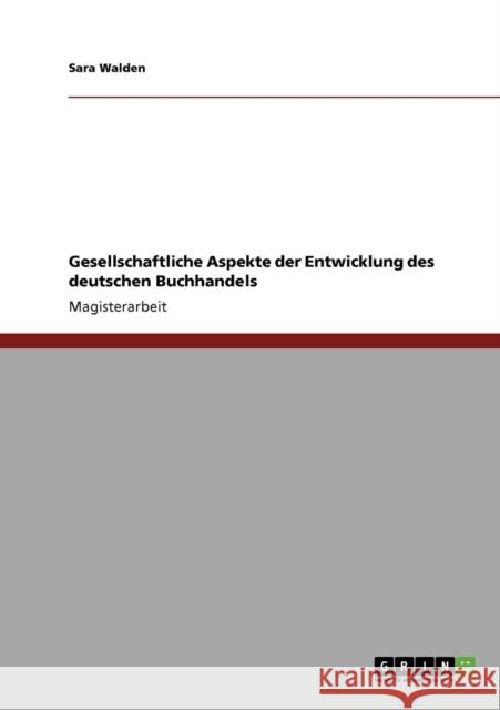 Gesellschaftliche Aspekte der Entwicklung des deutschen Buchhandels Sara Walden 9783640140503 Grin Verlag