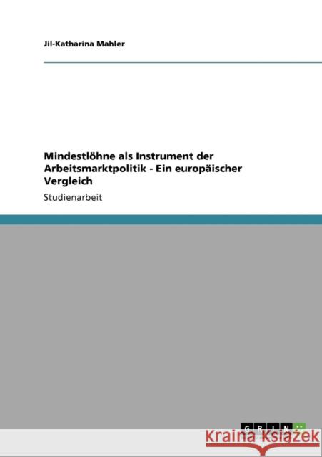 Mindestlöhne als Instrument der Arbeitsmarktpolitik - Ein europäischer Vergleich Mahler, Jil-Katharina 9783640141173 Grin Verlag