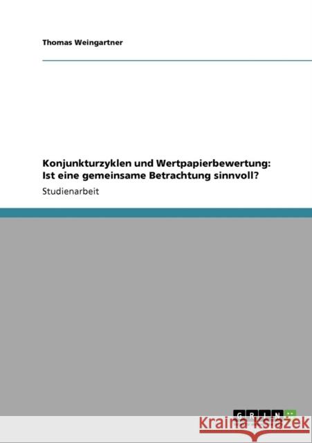 Konjunkturzyklen und Wertpapierbewertung: Ist eine gemeinsame Betrachtung sinnvoll? Weingartner, Thomas 9783640141203 Grin Verlag