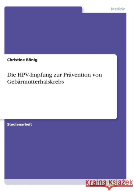 Die HPV-Impfung zur Prävention von Gebärmutterhalskrebs Bönig, Christine 9783640141432 Grin Verlag