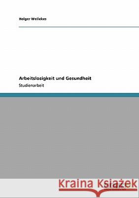 Arbeitslosigkeit und Gesundheit Holger Weilekes 9783640143214