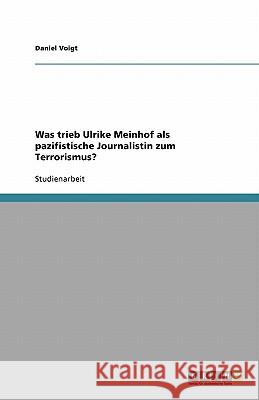 Was trieb Ulrike Meinhof als pazifistische Journalistin zum Terrorismus? Daniel Voigt 9783640145751 Grin Verlag