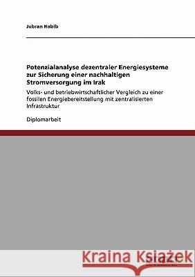 Potenzialanalyse dezentraler Energiesysteme zur Sicherung einer nachhaltigen Stromversorgung im Irak: Volks- und betriebwirtschaftlicher Vergleich zu Habib, Jubran 9783640146079 Grin Verlag