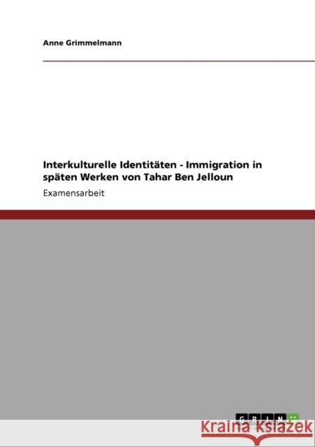 Interkulturelle Identitäten. Immigration in späten Werken von Tahar Ben Jelloun Grimmelmann, Anne 9783640146185 Grin Verlag