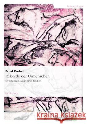 Rekorde der Urmenschen : Erfindungen, Kunst und Religion Ernst Probst 9783640146390 Grin Verlag
