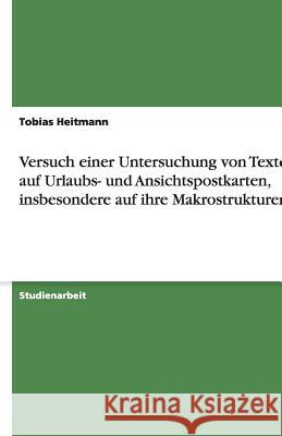 Versuch einer Untersuchung von Texten auf Urlaubs- und Ansichtspostkarten, insbesondere auf ihre Makrostrukturen Tobias Heitmann 9783640146680 Grin Verlag