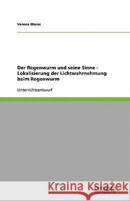 Der Regenwurm und seine Sinne - Lokalisierung der Lichtwahrnehmung beim Regenwurm Verena Maras 9783640147250