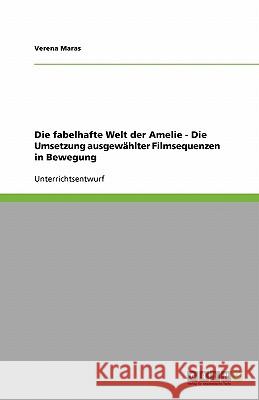 Die fabelhafte Welt der Amelie - Die Umsetzung ausgewahlter Filmsequenzen in Bewegung Verena Maras 9783640147267