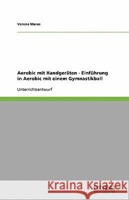 Aerobic Mit Handgeraten : Einfuhrung in Aerobic Mit Einem Gymnastikball Verena Maras 9783640147274