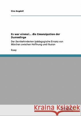 Es war einmal... die Emanzipation der Dummlinge: Der (lernbehinderten-)pädagogische Einsatz von Märchen zwischen Hoffnung und Illusion Bugdoll, Cina 9783640148134 Grin Verlag