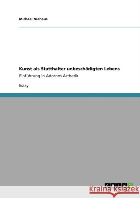 Kunst als Statthalter unbeschädigten Lebens: Einführung in Adornos Ästhetik Niehaus, Michael 9783640148202 Grin Verlag