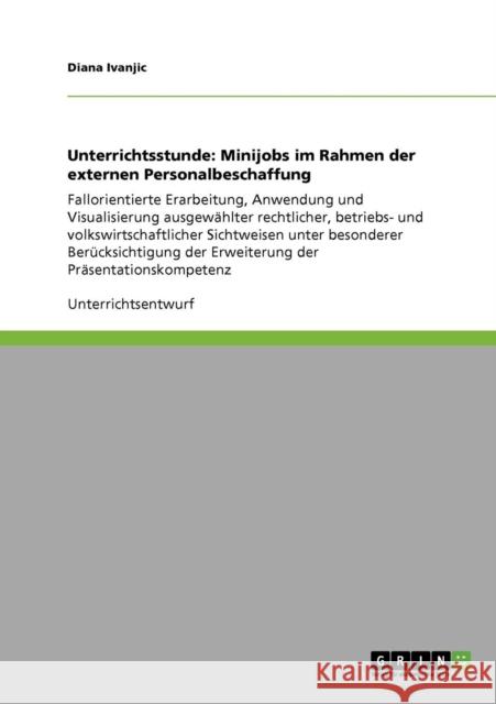 Unterrichtsstunde: Minijobs im Rahmen der externen Personalbeschaffung: Fallorientierte Erarbeitung, Anwendung und Visualisierung ausgewä Ivanjic, Diana 9783640148233 Grin Verlag