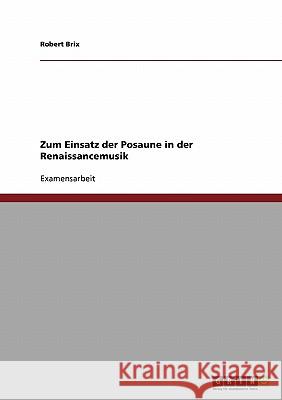 Zum Einsatz der Posaune in der Renaissancemusik Brix, Robert 9783640149636 Grin Verlag