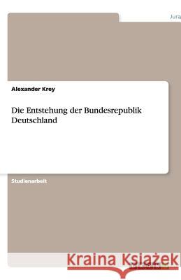 Die Entstehung der Bundesrepublik Deutschland Alexander Krey 9783640149735 Grin Verlag