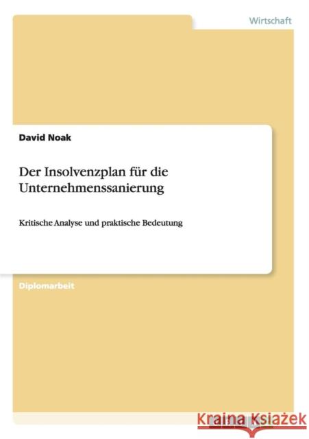 Der Insolvenzplan für die Unternehmenssanierung: Kritische Analyse und praktische Bedeutung Noak, David 9783640150465