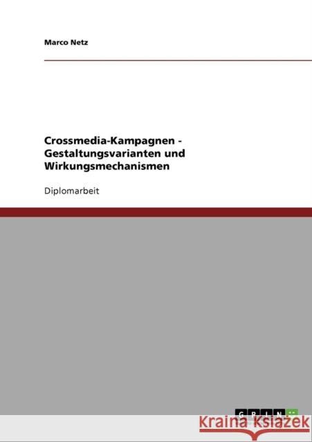 Crossmedia-Kampagnen. Gestaltungsvarianten und Wirkungsmechanismen Marco Netz 9783640150748 Grin Verlag