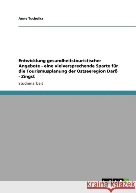 Entwicklung gesundheitstouristischer Angebote - eine vielversprechende Sparte für die Tourismusplanung der Ostseeregion Darß - Zingst Tucholka, Anne 9783640150816