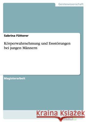 Körperwahrnehmung und Essstörungen bei jungen Männern Fütterer, Sabrina 9783640154050 Grin Verlag