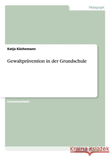 Gewaltprävention in der Grundschule Küchemann, Katja 9783640154067 Grin Verlag
