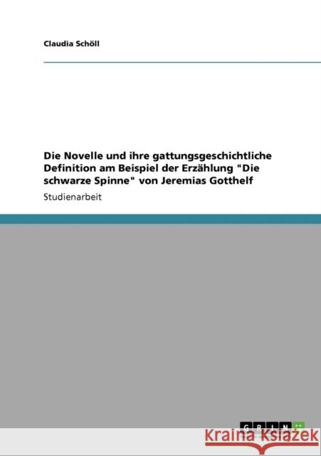 Die Novelle und ihre gattungsgeschichtliche Definition am Beispiel der Erzählung Die schwarze Spinne von Jeremias Gotthelf Schöll, Claudia 9783640154104
