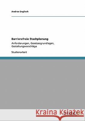 Barrierefreie Stadtplanung: Anforderungen, Gesetzesgrundlagen, Gestaltungsvorschläge Englisch, Andrea 9783640154456 Grin Verlag