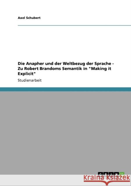 Die Anapher und der Weltbezug der Sprache - Zu Robert Brandoms Semantik in Making it Explicit Axel Schubert 9783640154678 Grin Verlag