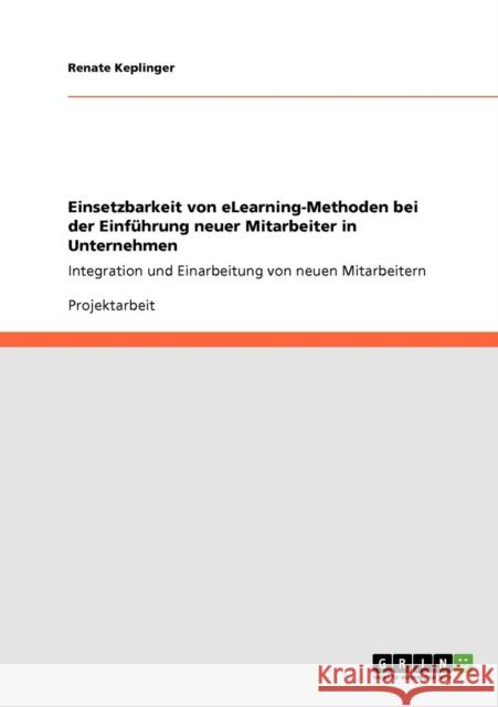 Einsetzbarkeit von eLearning-Methoden bei der Einführung neuer Mitarbeiter in Unternehmen: Integration und Einarbeitung von neuen Mitarbeitern Keplinger, Renate 9783640154739