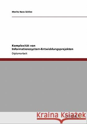 Komplexität von Informationssystem-Entwicklungsprojekten Schlee, Moritz Hans 9783640154760 Grin Verlag