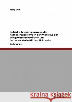 Das Aufgabenspektrum in der Pflege aus pflegewissenschaftlicher und betriebswirtschaftlicher Sicht : Eine kritische Betrachtung Ronny Wei 9783640154814 Grin Verlag