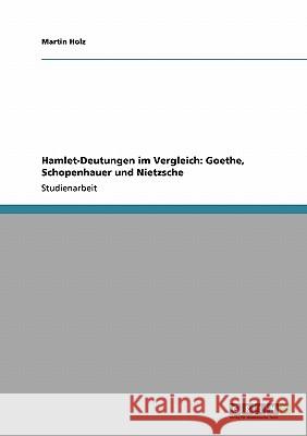 Hamlet-Deutungen im Vergleich: Goethe, Schopenhauer und Nietzsche Martin Holz 9783640155026