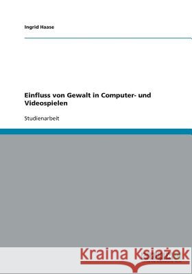 Einfluss von Gewalt in Computer- und Videospielen Ingrid Haase 9783640155064