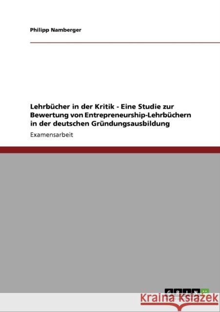 Lehrbücher in der Kritik - Eine Studie zur Bewertung von Entrepreneurship-Lehrbüchern in der deutschen Gründungsausbildung Namberger, Philipp 9783640155460