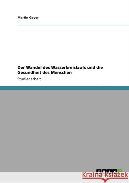 Der Wandel des Wasserkreislaufs und die Gesundheit des Menschen Martin Gayer 9783640155729