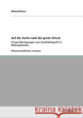 Auf der Suche nach der guten Schule: Einige Überlegungen zum Qualitätsbegriff im Bildungsbereich Bissen, Manuel 9783640155774