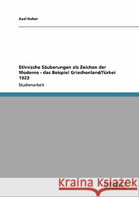 Ethnische Säuberungen als Zeichen der Moderne - das Beispiel Griechenland/Türkei 1923 Axel Huber 9783640156030