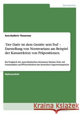 'Der Dativ ist dem Genitiv sein Tod' - Darstellung von Normvarianz am Beispiel der Kasusrektion von Präpositionen: Ein Vergleich der sprachkritischen Thoennes, Ann-Kathrin 9783640156320 Grin Verlag