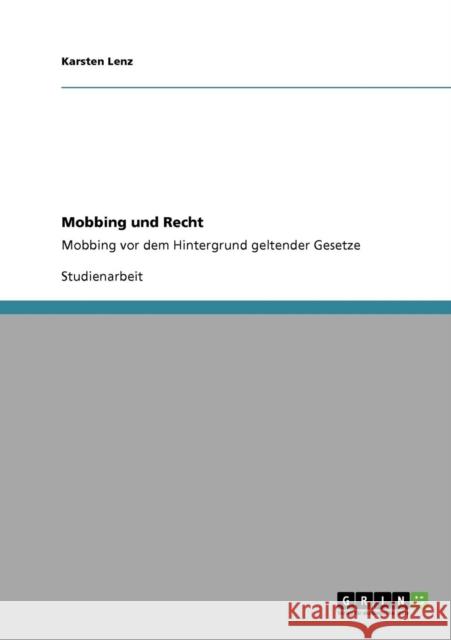 Mobbing und Recht: Mobbing vor dem Hintergrund geltender Gesetze Lenz, Karsten 9783640157587