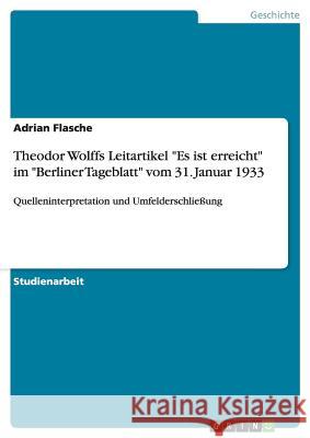 Theodor Wolffs Leitartikel Es ist erreicht im Berliner Tageblatt vom 31. Januar 1933: Quelleninterpretation und Umfelderschließung Flasche, Adrian 9783640157747